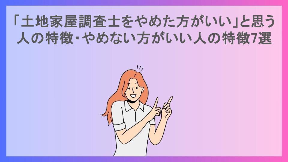 「土地家屋調査士をやめた方がいい」と思う人の特徴・やめない方がいい人の特徴7選